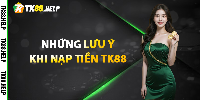 Những lưu ý khi nạp tiền TK88